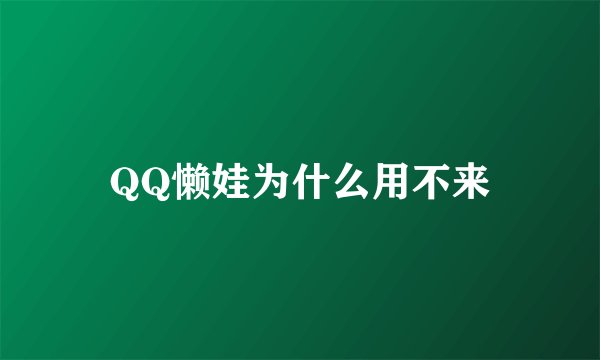 QQ懒娃为什么用不来