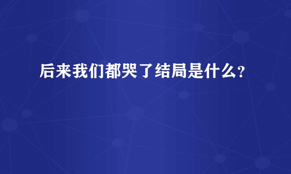 后来我们都哭了结局是什么？