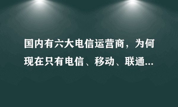国内有六大电信运营商，为何现在只有电信、移动、联通三足鼎立？