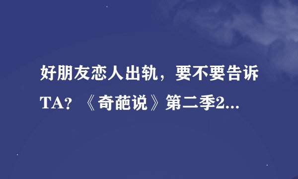 好朋友恋人出轨，要不要告诉TA？《奇葩说》第二季20150626