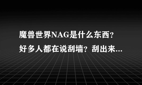 魔兽世界NAG是什么东西？好多人都在说刮墙？刮出来有什么用？