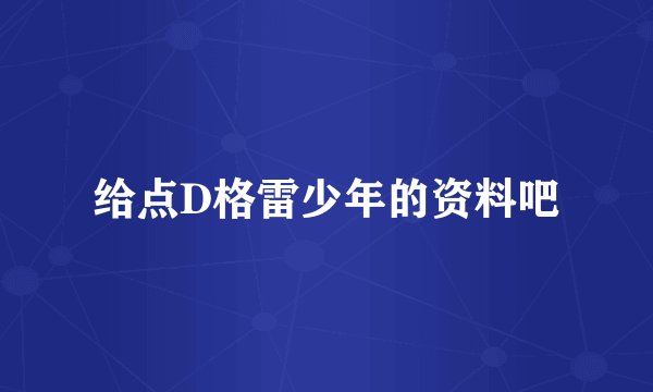 给点D格雷少年的资料吧