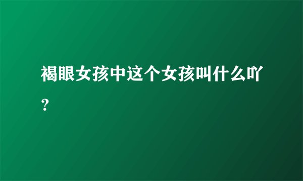 褐眼女孩中这个女孩叫什么吖？