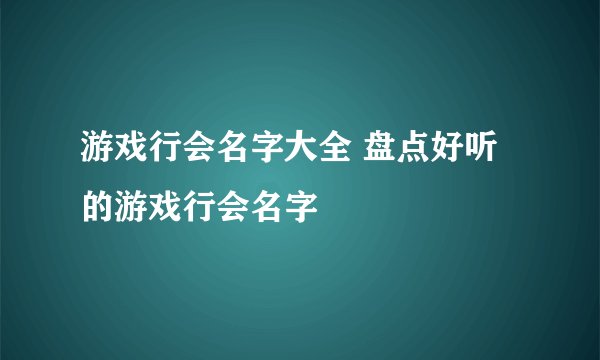 游戏行会名字大全 盘点好听的游戏行会名字