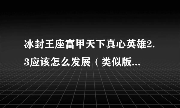 冰封王座富甲天下真心英雄2.3应该怎么发展（类似版本的打法都可以说说）