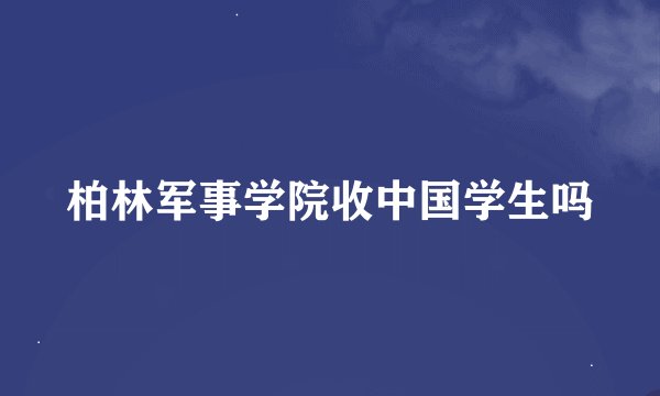 柏林军事学院收中国学生吗