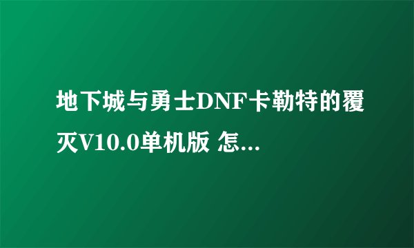 地下城与勇士DNF卡勒特的覆灭V10.0单机版 怎么还需要输入秘籍?秘籍是什么