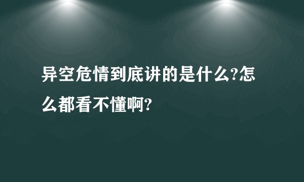 异空危情到底讲的是什么?怎么都看不懂啊?
