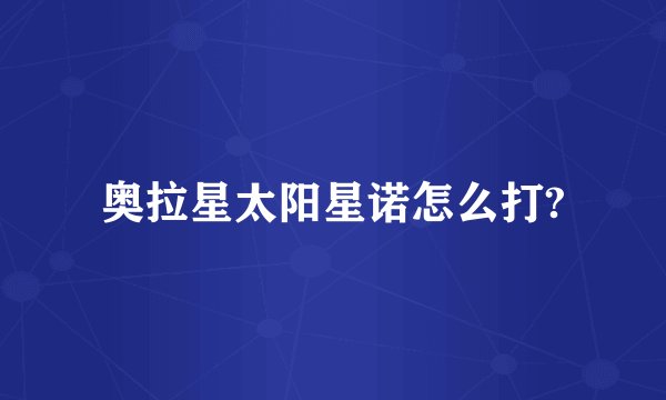 奥拉星太阳星诺怎么打?