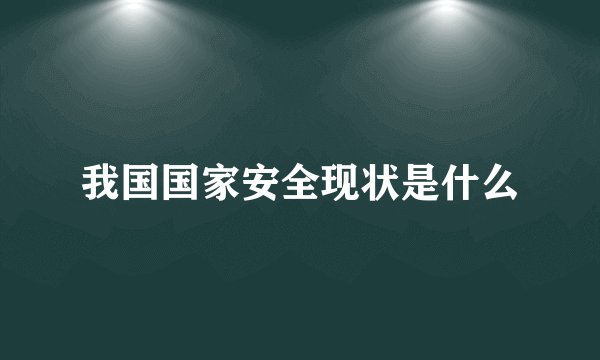我国国家安全现状是什么