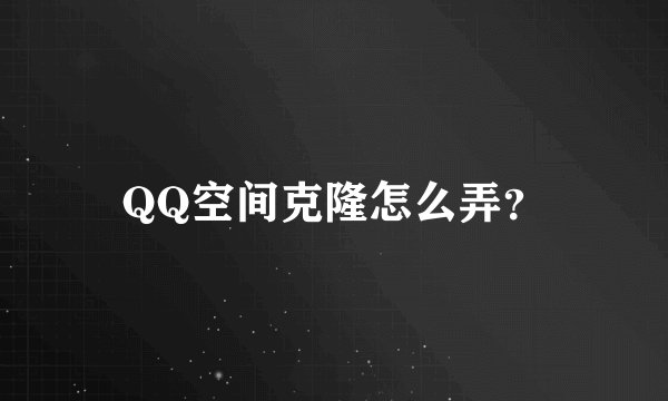 QQ空间克隆怎么弄？