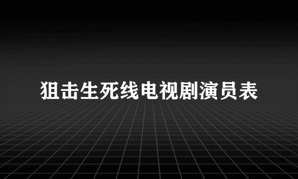 狙击生死线电视剧演员表