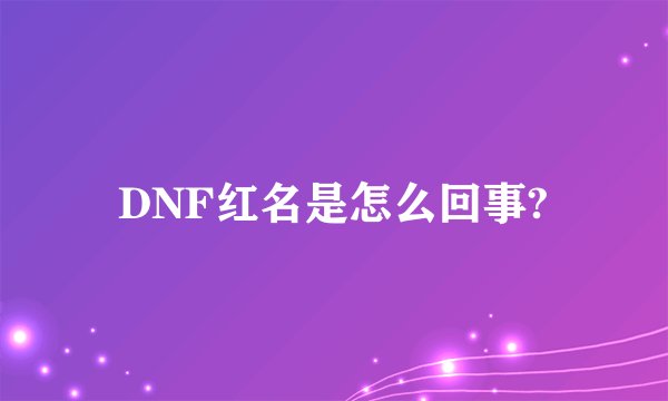 DNF红名是怎么回事?