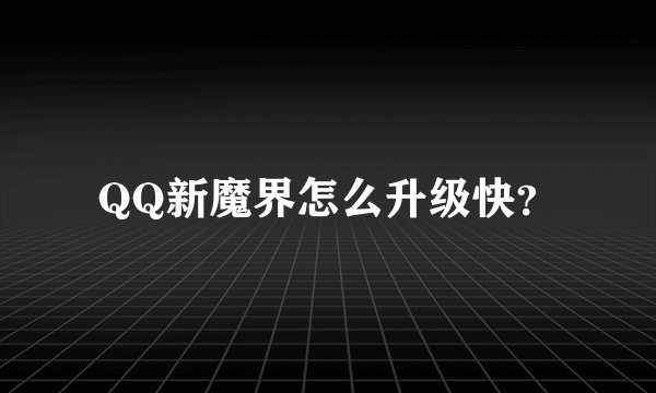 QQ新魔界怎么升级快？