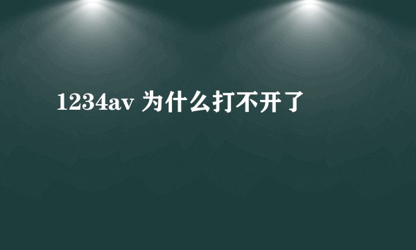 1234av 为什么打不开了