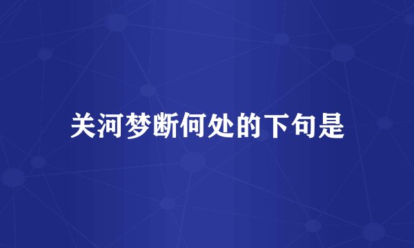 关河梦断何处的下句是