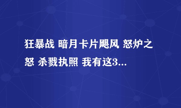 狂暴战 暗月卡片飓风 怒炉之怒 杀戮执照 我有这3个带哪两个好。我就狂暴输出不武器。