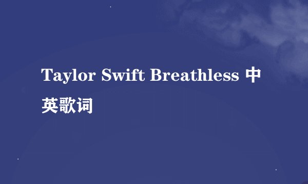 Taylor Swift Breathless 中英歌词