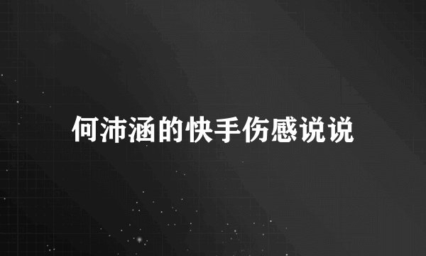 何沛涵的快手伤感说说
