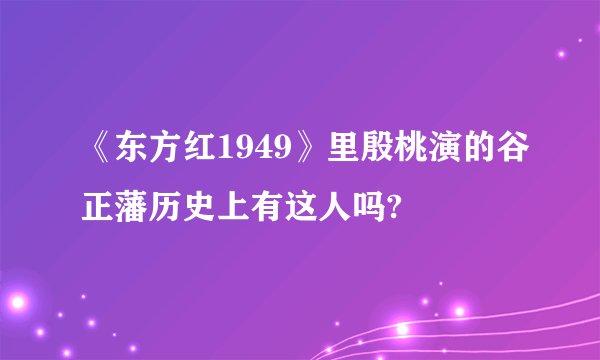 《东方红1949》里殷桃演的谷正藩历史上有这人吗?