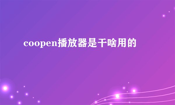 coopen播放器是干啥用的