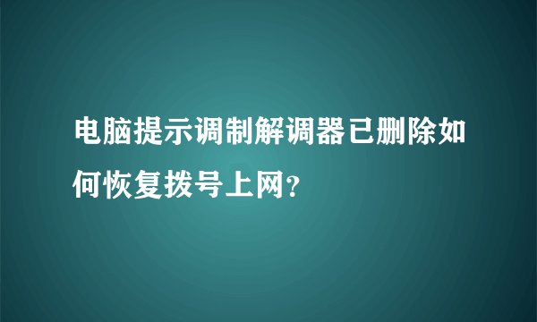 电脑提示调制解调器已删除如何恢复拨号上网？