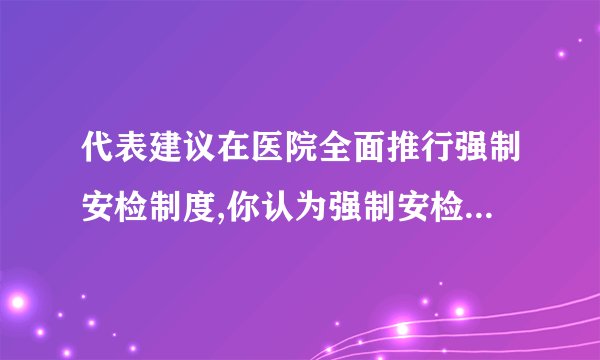代表建议在医院全面推行强制安检制度,你认为强制安检制度是否可行?_百度...