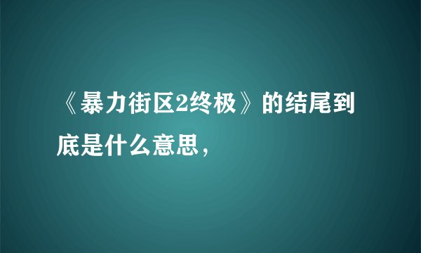 《暴力街区2终极》的结尾到底是什么意思，