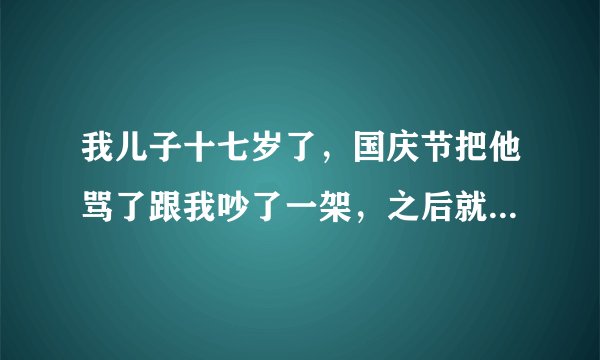 我儿子十七岁了，国庆节把他骂了跟我吵了一架，之后就在也不理我了，跟他说话也不理，他特别恨我？