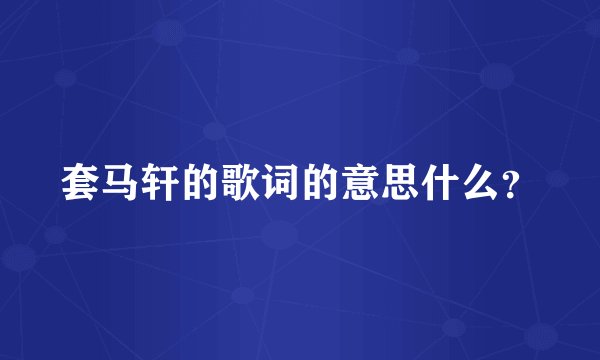 套马轩的歌词的意思什么？