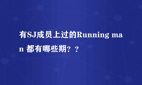 有SJ成员上过的Running man 都有哪些期？？