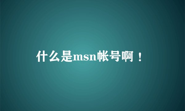什么是msn帐号啊 ！