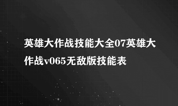 英雄大作战技能大全07英雄大作战v065无敌版技能表