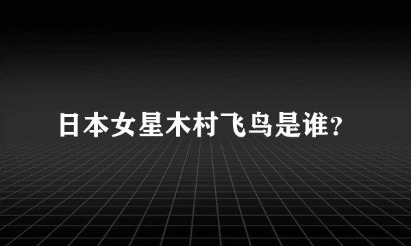 日本女星木村飞鸟是谁？