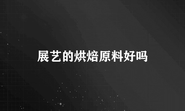 展艺的烘焙原料好吗