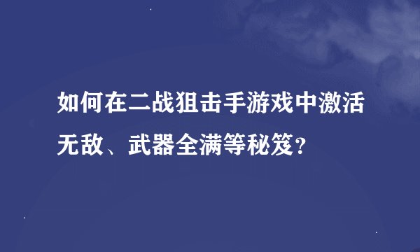 如何在二战狙击手游戏中激活无敌、武器全满等秘笈？