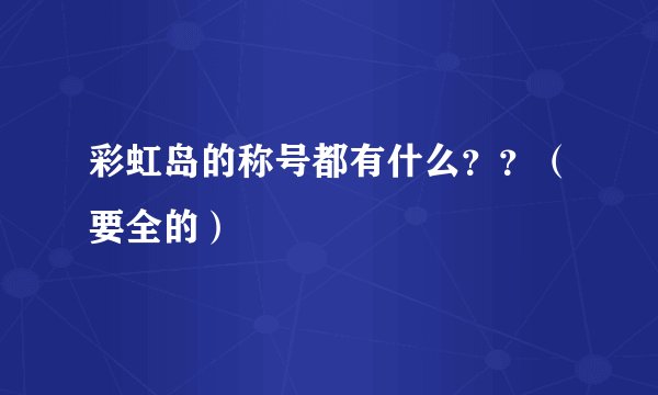 彩虹岛的称号都有什么？？（要全的）