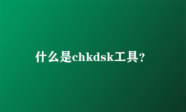 什么是chkdsk工具？