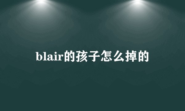 blair的孩子怎么掉的