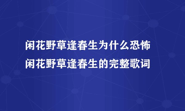 闲花野草逢春生为什么恐怖 闲花野草逢春生的完整歌词