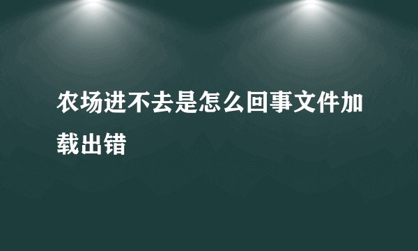 农场进不去是怎么回事文件加载出错
