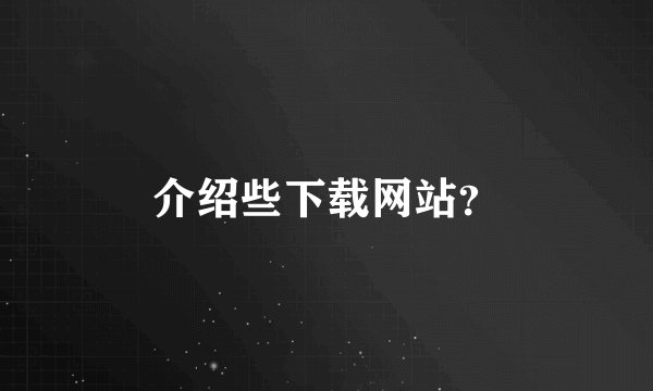 介绍些下载网站？
