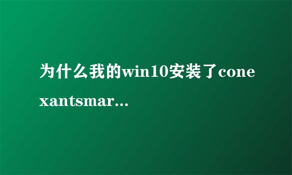 为什么我的win10安装了conexantsmartaudiohd之后没有声音？