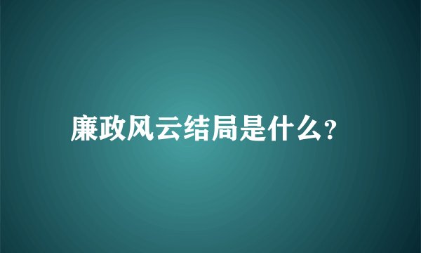 廉政风云结局是什么？