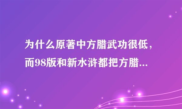 为什么原著中方腊武功很低，而98版和新水浒都把方腊演成一个武功高强还砍下武松胳膊的人？