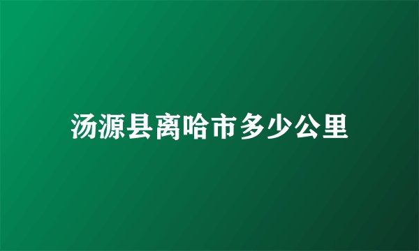 汤源县离哈市多少公里