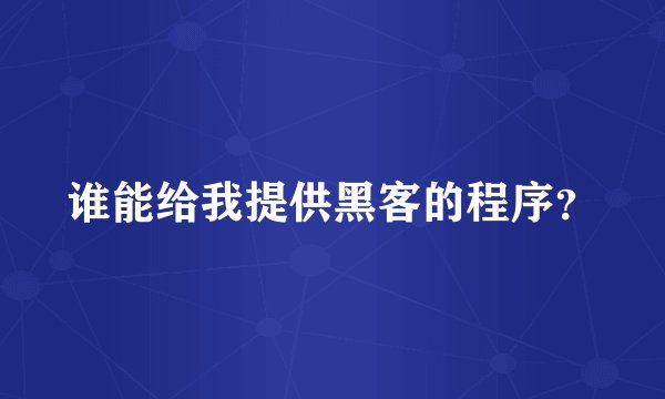 谁能给我提供黑客的程序？