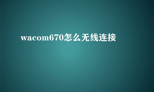 wacom670怎么无线连接