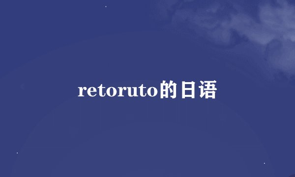retoruto的日语