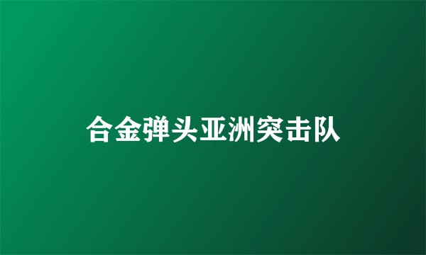 合金弹头亚洲突击队